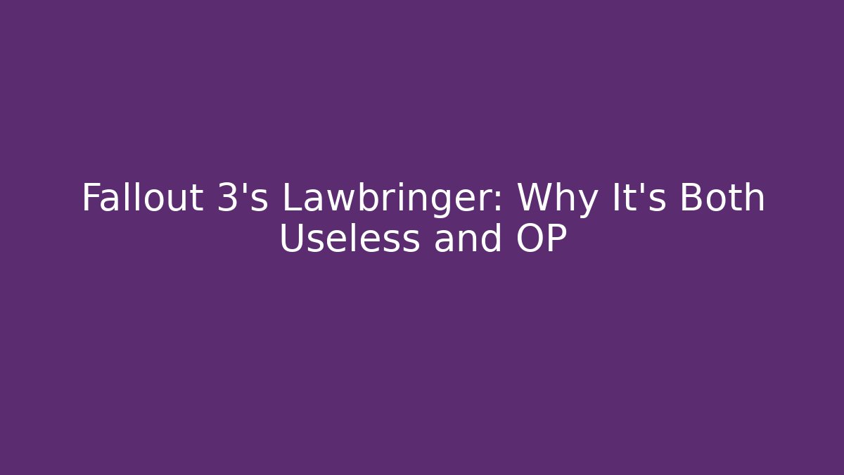 Fallout 3's Lawbringer: Why It's Both Useless and OP
