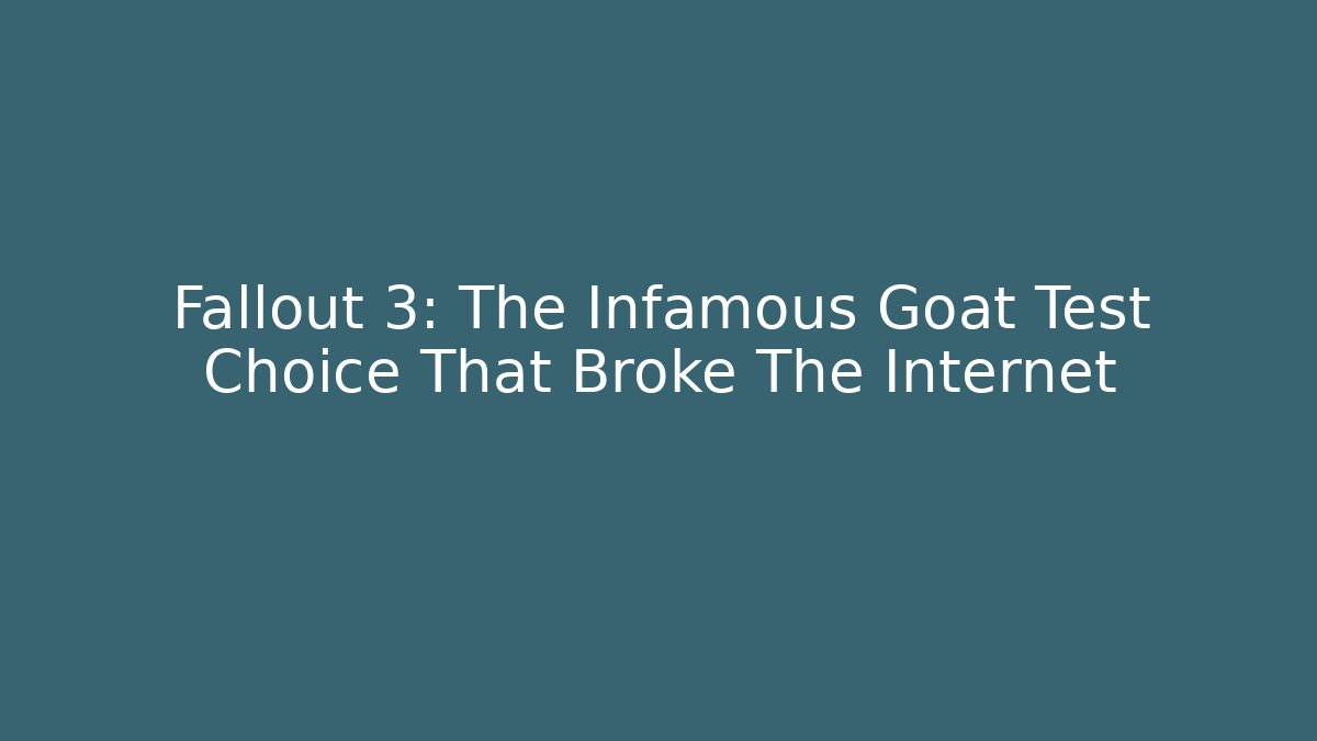 Fallout 3: The Infamous Goat Test Choice That Broke The Internet