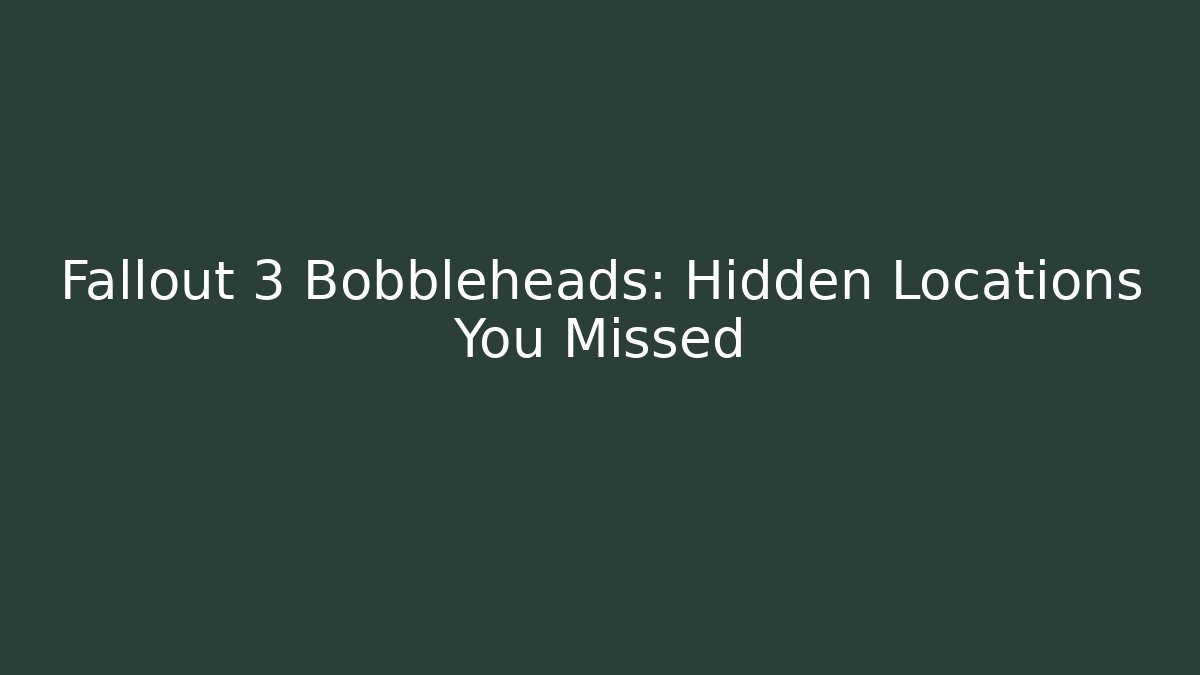 Fallout 3 Bobbleheads: Hidden Locations You Missed - NADclinic