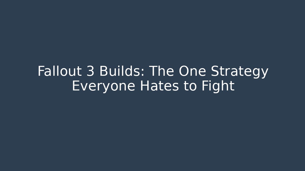 Fallout 3 Builds: The One Strategy Everyone Hates to Fight