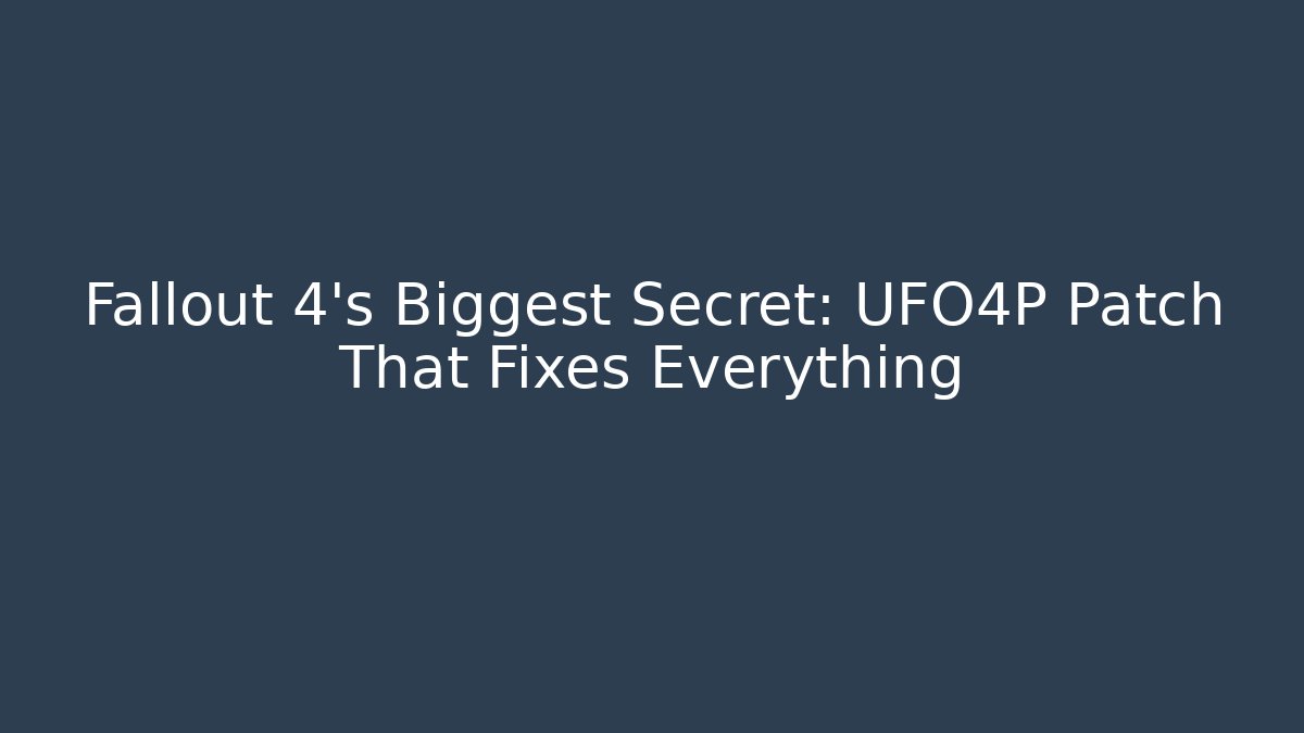 Fallout 4's Biggest Secret: UFO4P Patch That Fixes Everything
