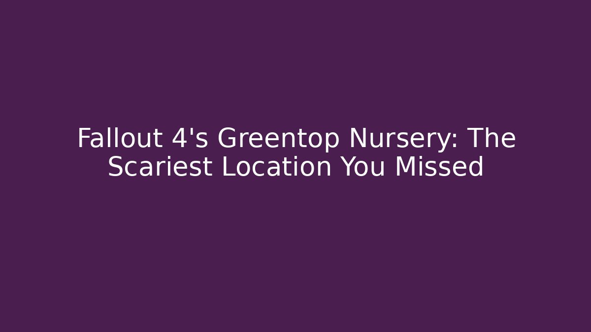 Fallout 4's Greentop Nursery: The Scariest Location You Missed