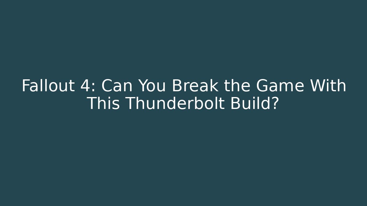 Fallout 4: Can You Break the Game With This Thunderbolt Build?