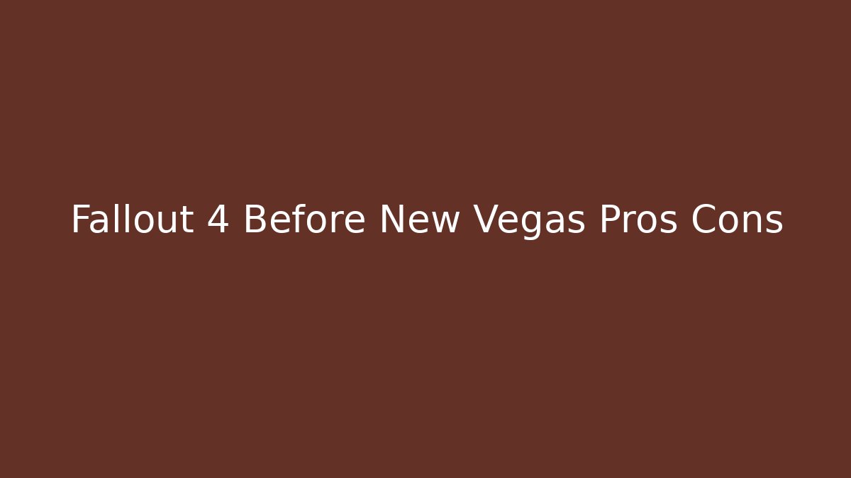 Fallout 4 Before New Vegas Pros Cons - NADclinic