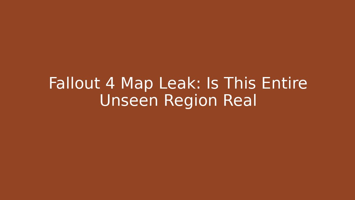 Fallout 4 Map Leak: Is This Entire Unseen Region Real - NADclinic
