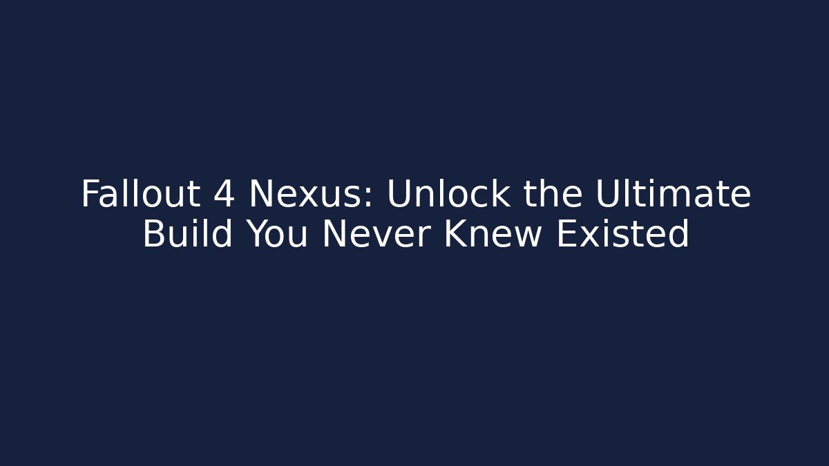 Fallout 4 Nexus: Unlock the Ultimate Build You Never Knew Existed - NADclinic