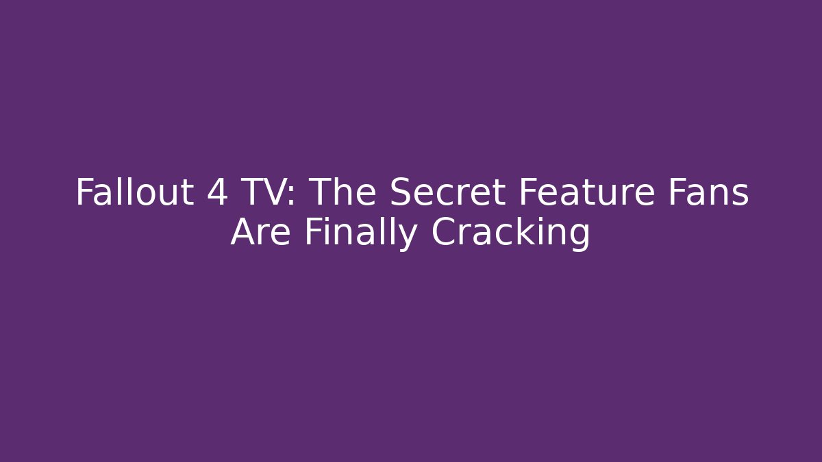 Fallout 4 TV: The Secret Feature Fans Are Finally Cracking