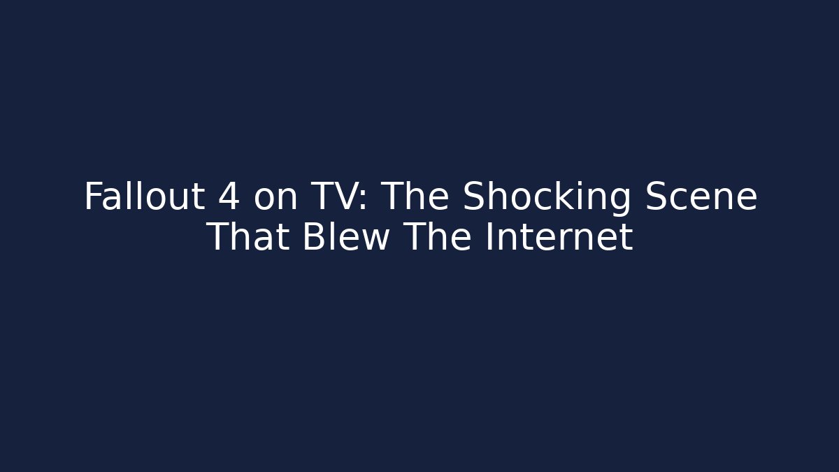 Fallout 4 on TV: The Shocking Scene That Blew The Internet