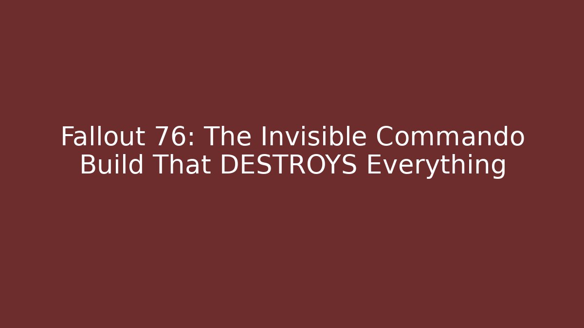 Fallout 76: The Invisible Commando Build That DESTROYS Everything