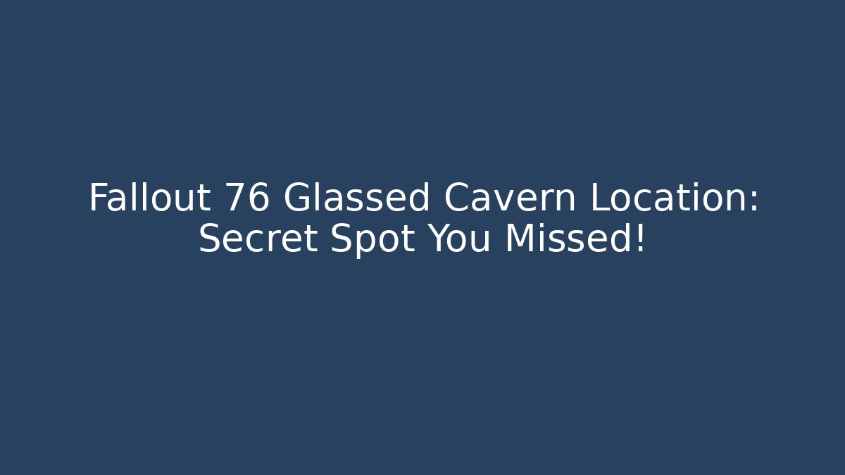 Fallout 76 Glassed Cavern Location: Secret Spot You Missed!