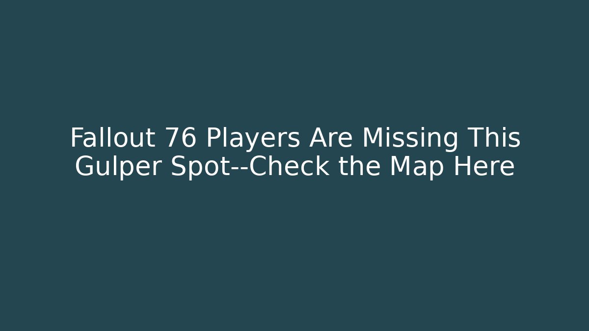 Fallout 76 Players Are Missing This Gulper Spot—Check the Map Here - NADclinic