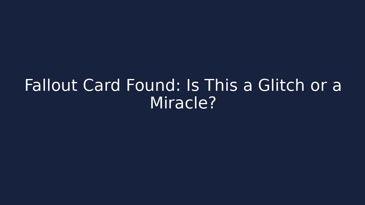 Fallout Card Found: Is This a Glitch or a Miracle?