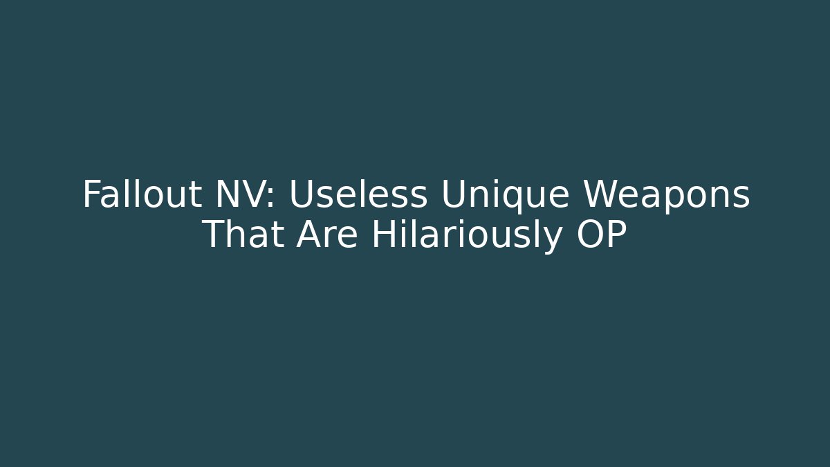 Fallout NV: Useless Unique Weapons That Are Hilariously OP