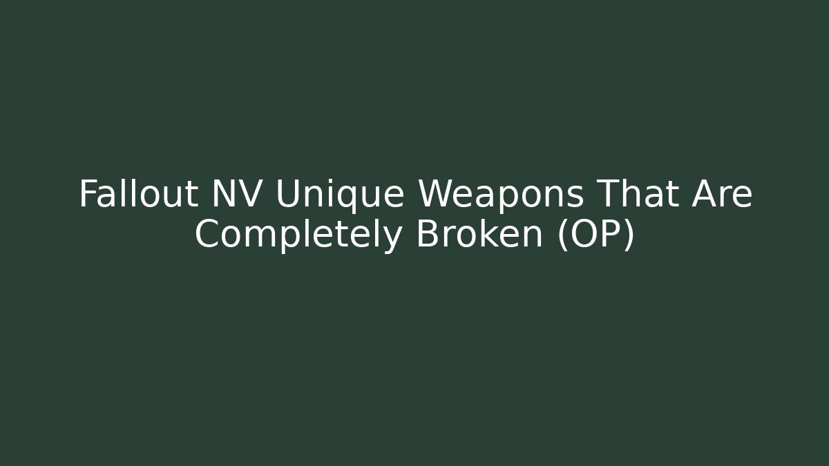 Fallout NV Unique Weapons That Are Completely Broken (OP)