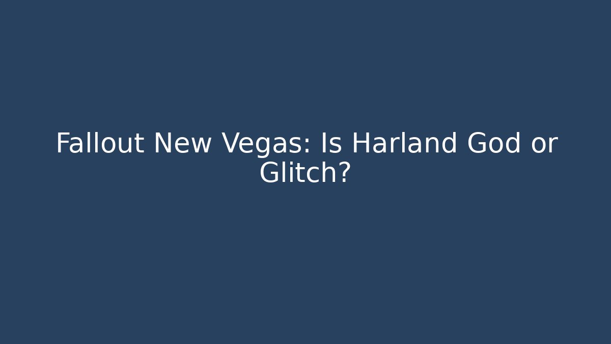 Fallout New Vegas: Is Harland God or Glitch?