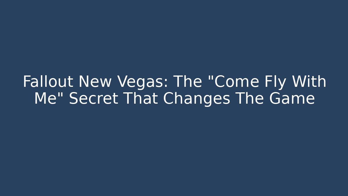 Fallout New Vegas: The "Come Fly With Me" Secret That Changes The Game