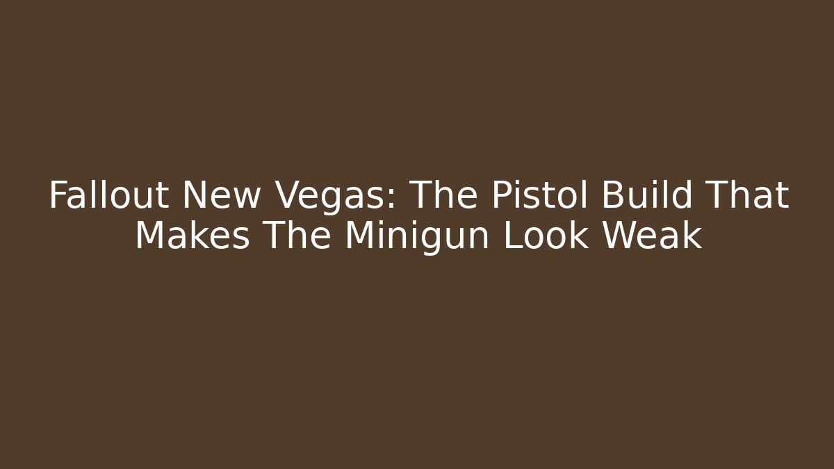 Fallout New Vegas: The Pistol Build That Makes The Minigun Look Weak