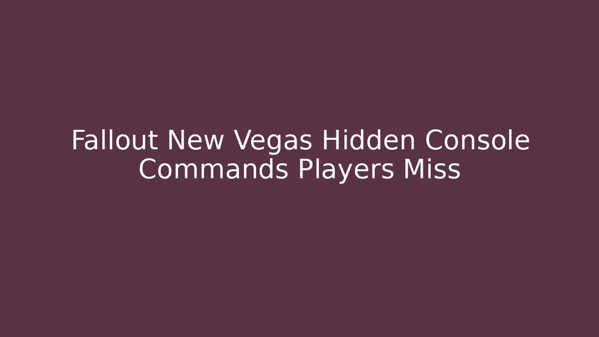 Fallout New Vegas Hidden Console Commands Players Miss
