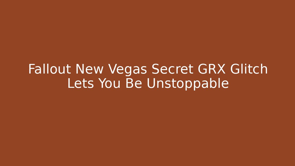 Fallout New Vegas Secret GRX Glitch Lets You Be Unstoppable