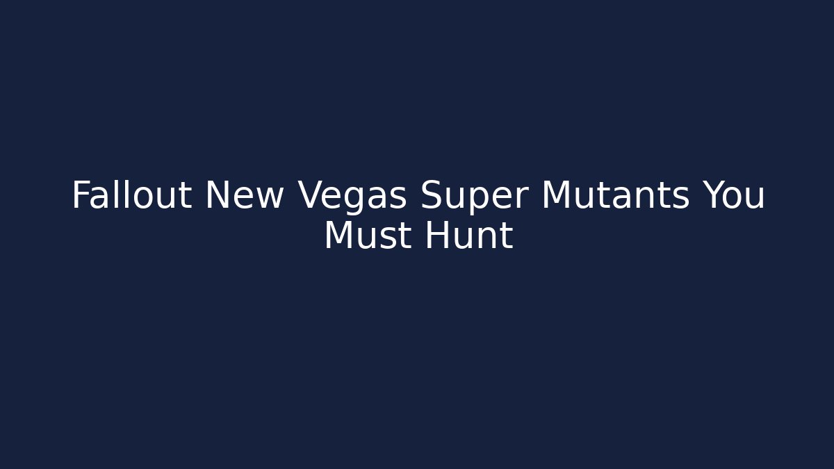 Fallout New Vegas Super Mutants You Must Hunt