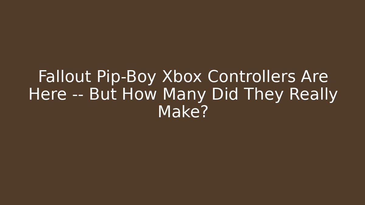 Fallout Pip-Boy Xbox Controllers Are Here — But How Many Did They Really Make? - NADclinic