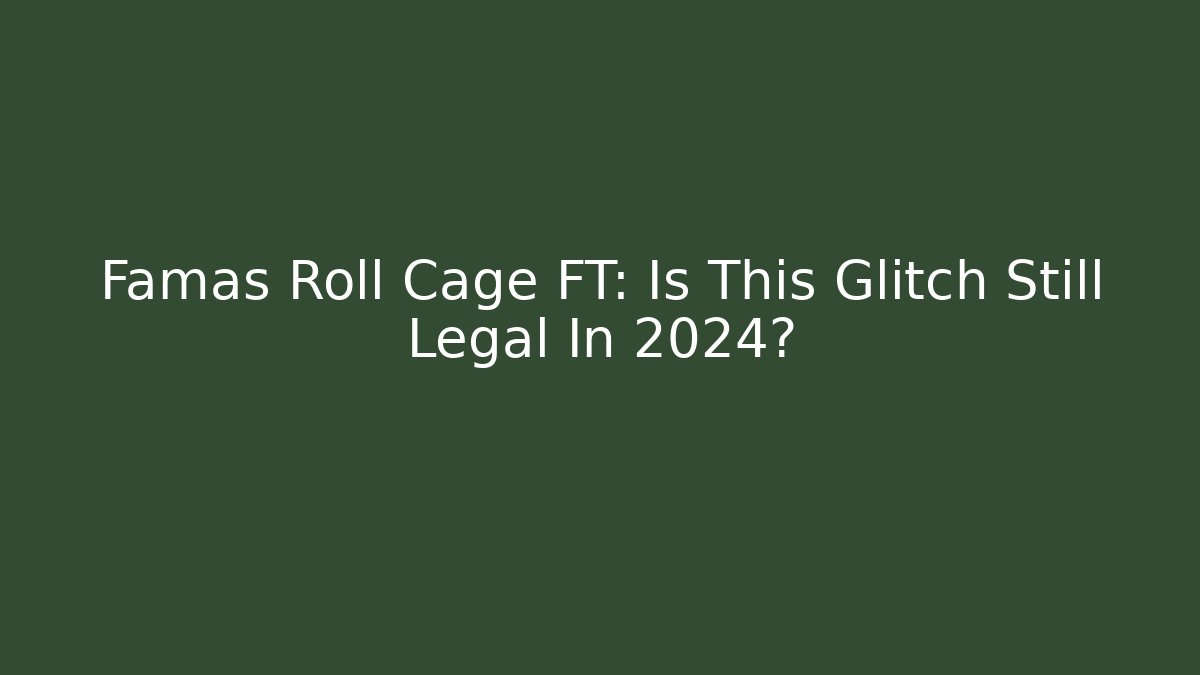 Famas Roll Cage FT: Is This Glitch Still Legal In 2024?