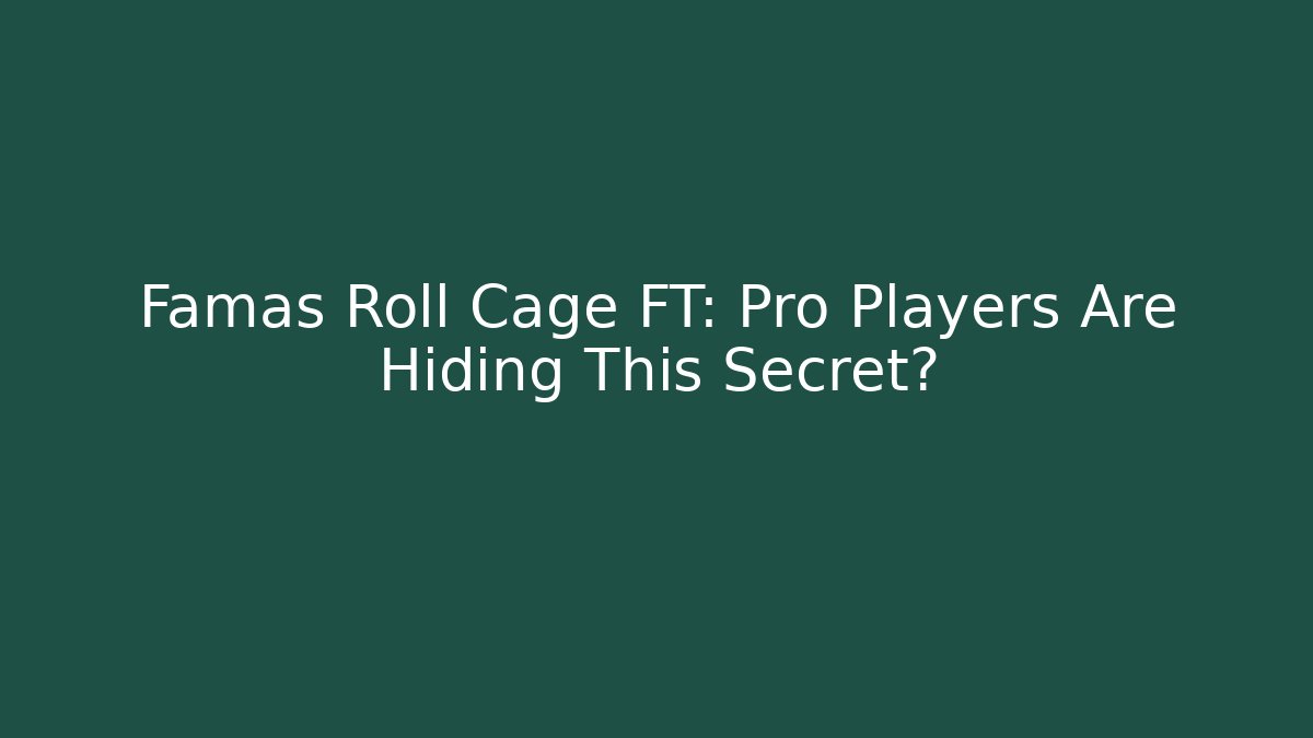 Famas Roll Cage FT: Pro Players Are Hiding This Secret? - NADclinic