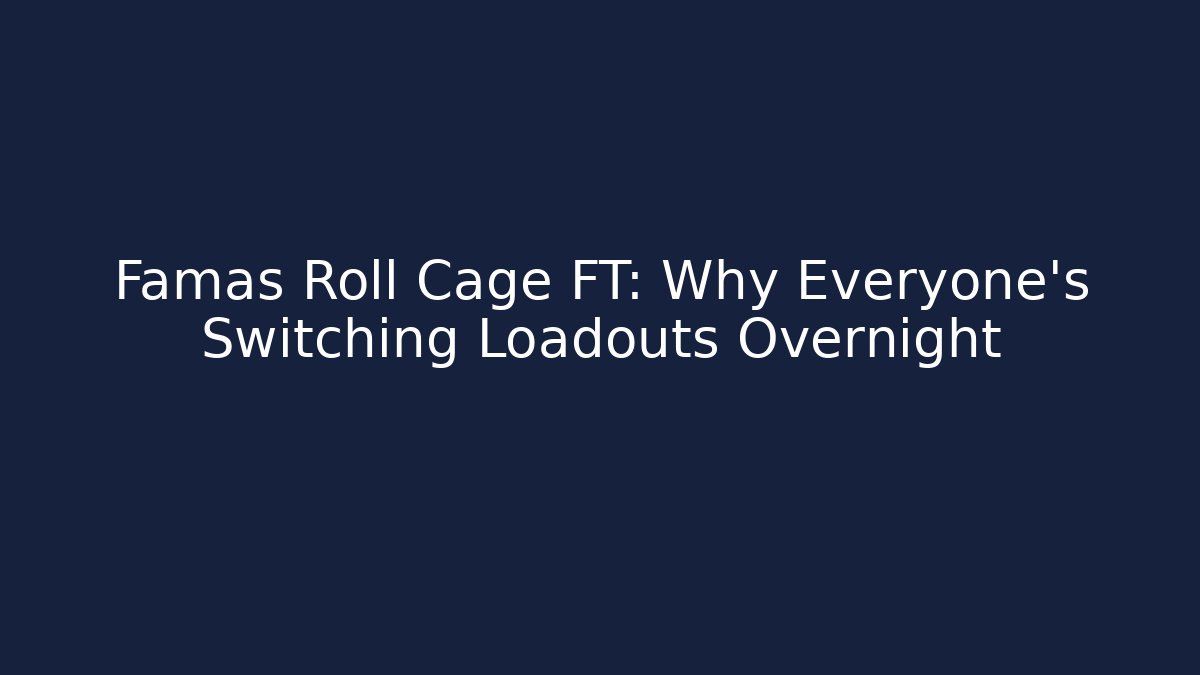Famas Roll Cage FT: Why Everyone's Switching Loadouts Overnight