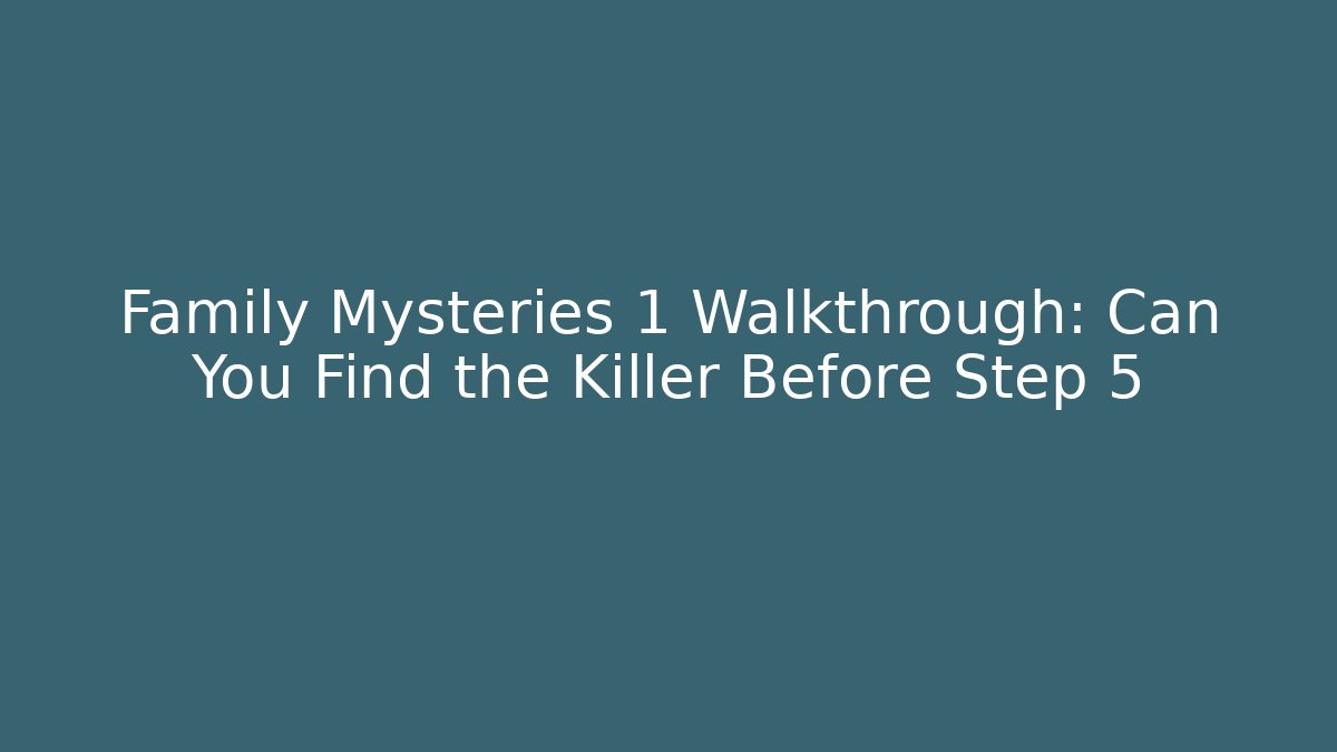 Family Mysteries 1 Walkthrough: Can You Find the Killer Before Step 5