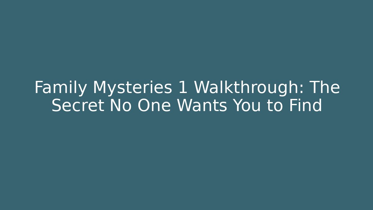 Family Mysteries 1 Walkthrough: The Secret No One Wants You to Find