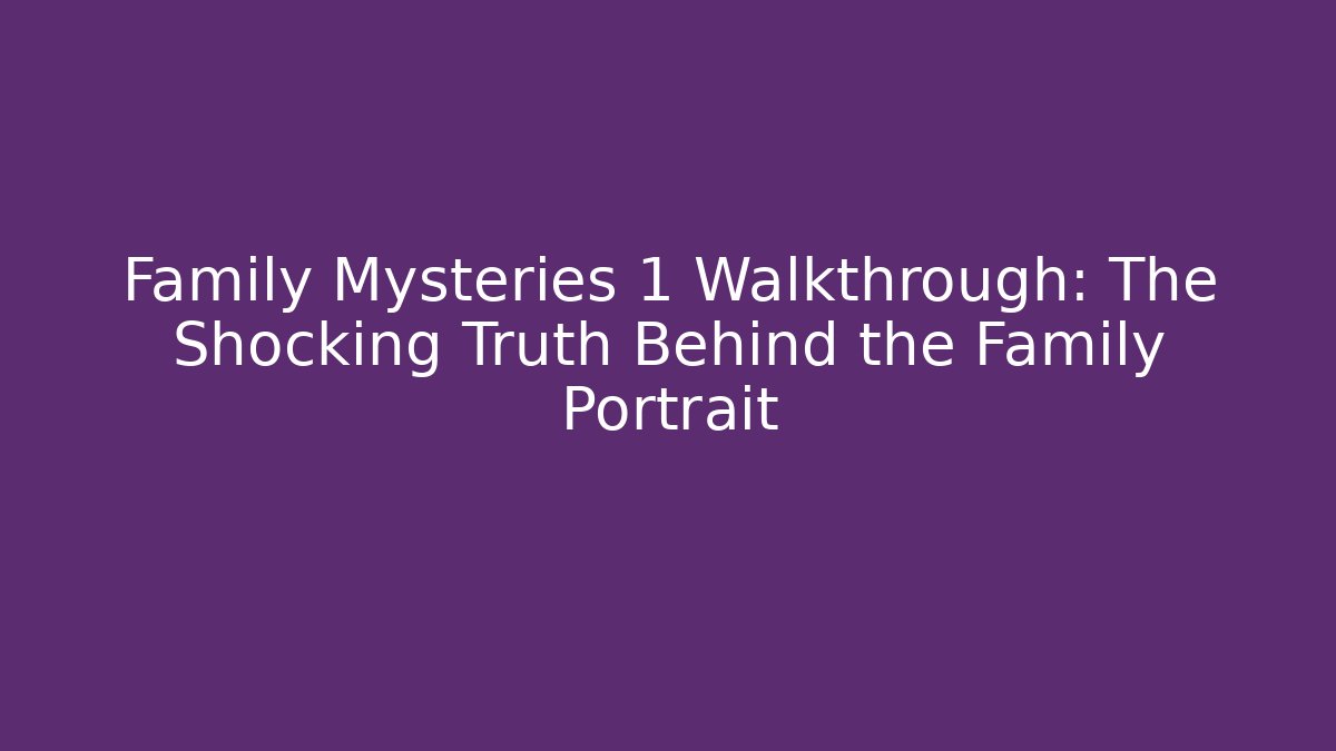 Family Mysteries 1 Walkthrough: The Shocking Truth Behind the Family Portrait