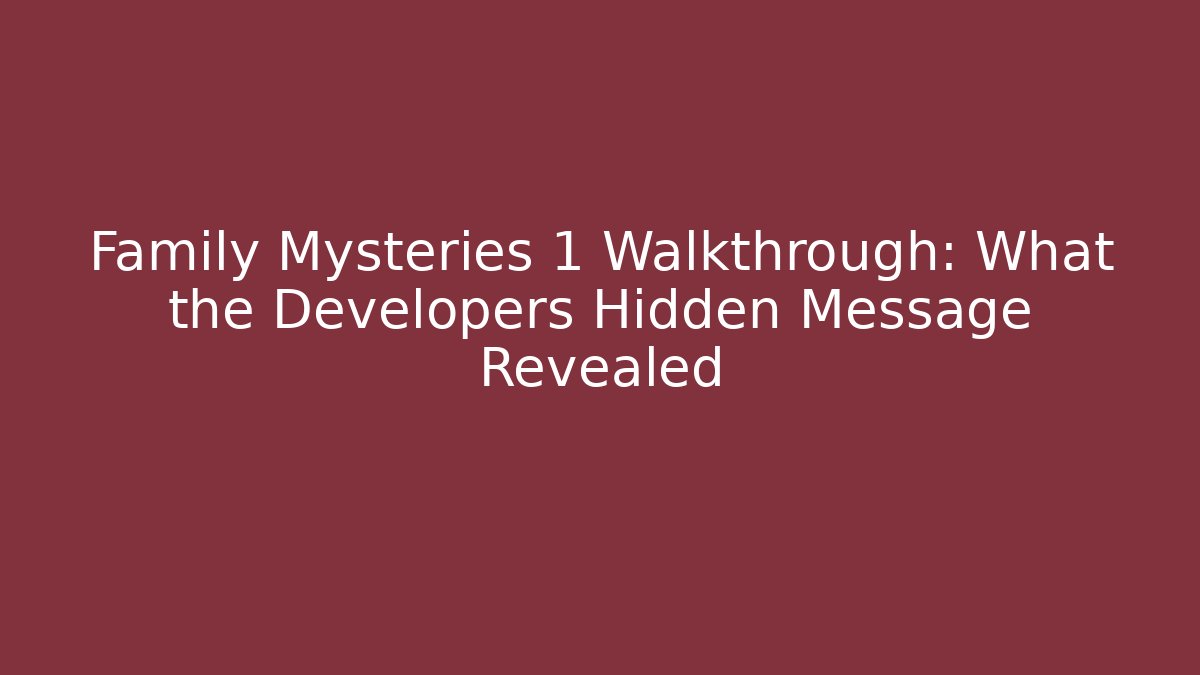 Family Mysteries 1 Walkthrough: What the Developers Hidden Message Revealed