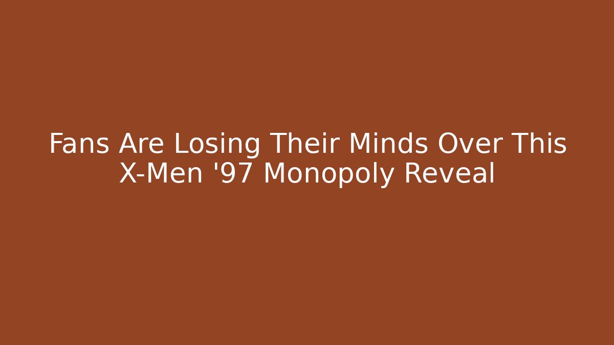 Fans Are Losing Their Minds Over This X-Men '97 Monopoly Reveal