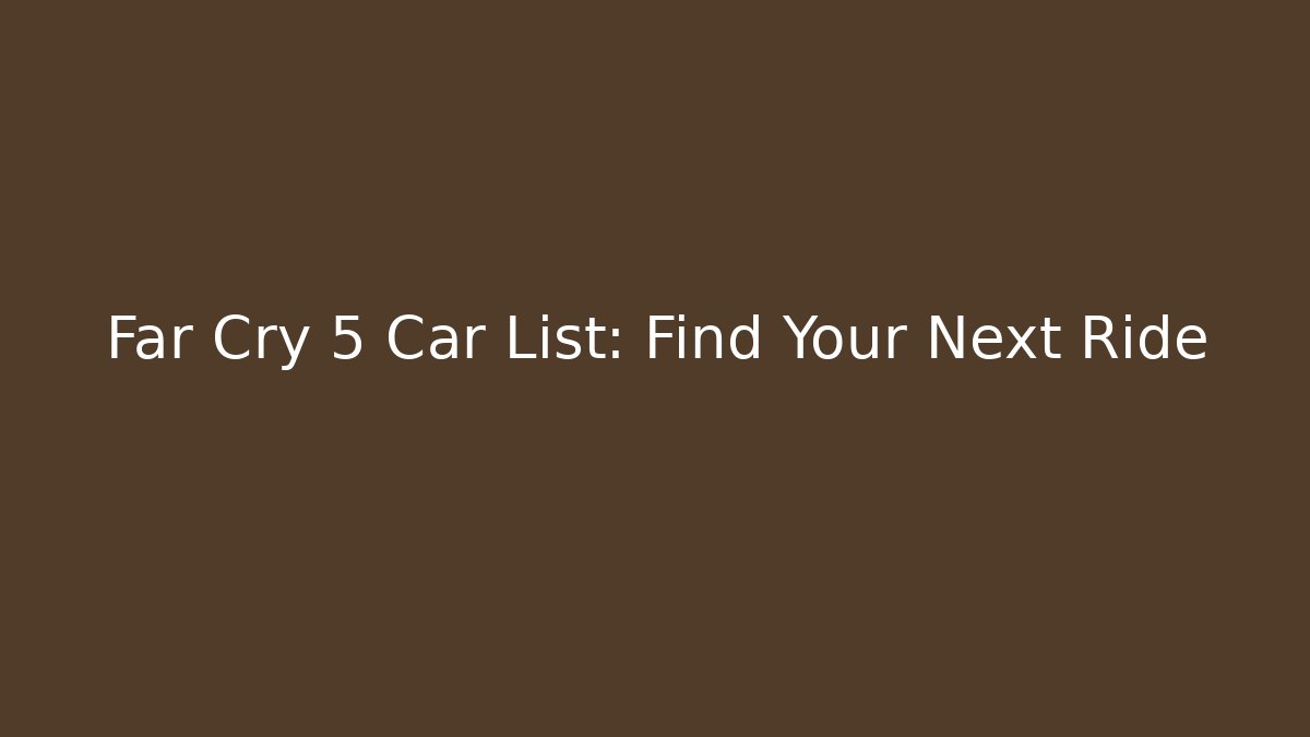 Far Cry 5 Car List: Find Your Next Ride