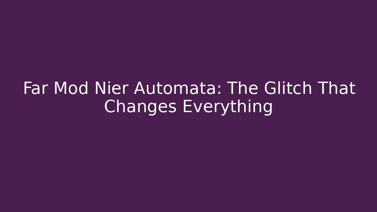 Far Mod Nier Automata: The Glitch That Changes Everything - NADclinic
