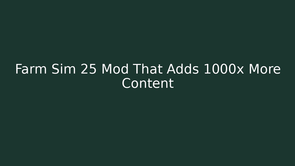 Farm Sim 25 Mod That Adds 1000x More Content