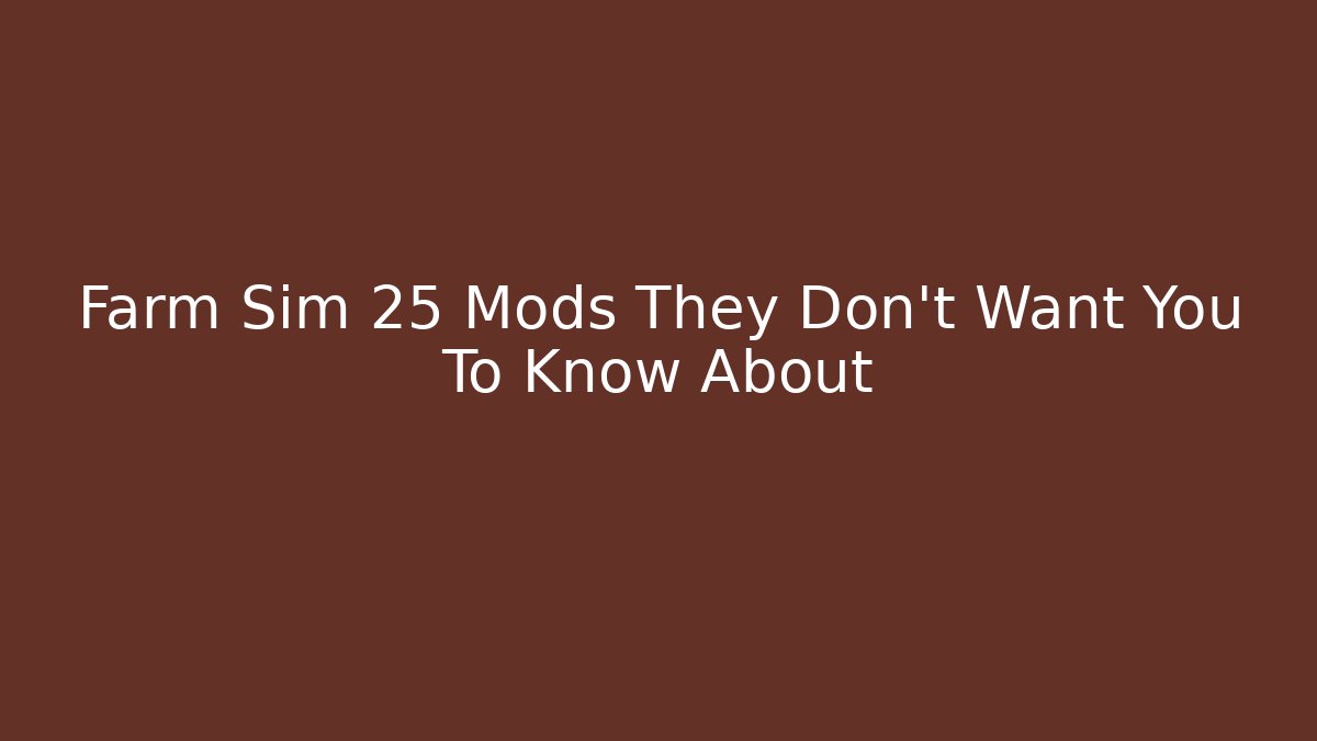 Farm Sim 25 Mods They Don't Want You To Know About