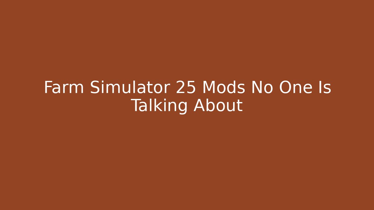 Farm Simulator 25 Mods No One Is Talking About