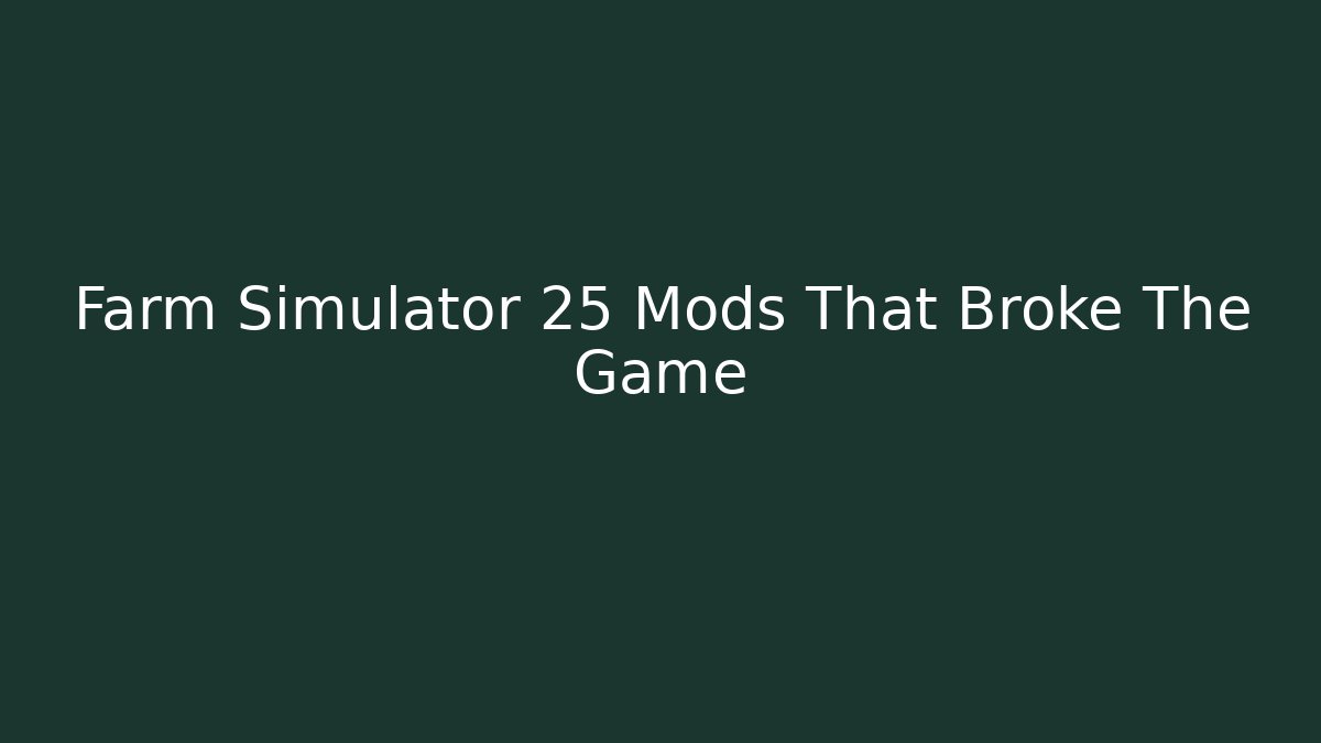 Farm Simulator 25 Mods That Broke The Game