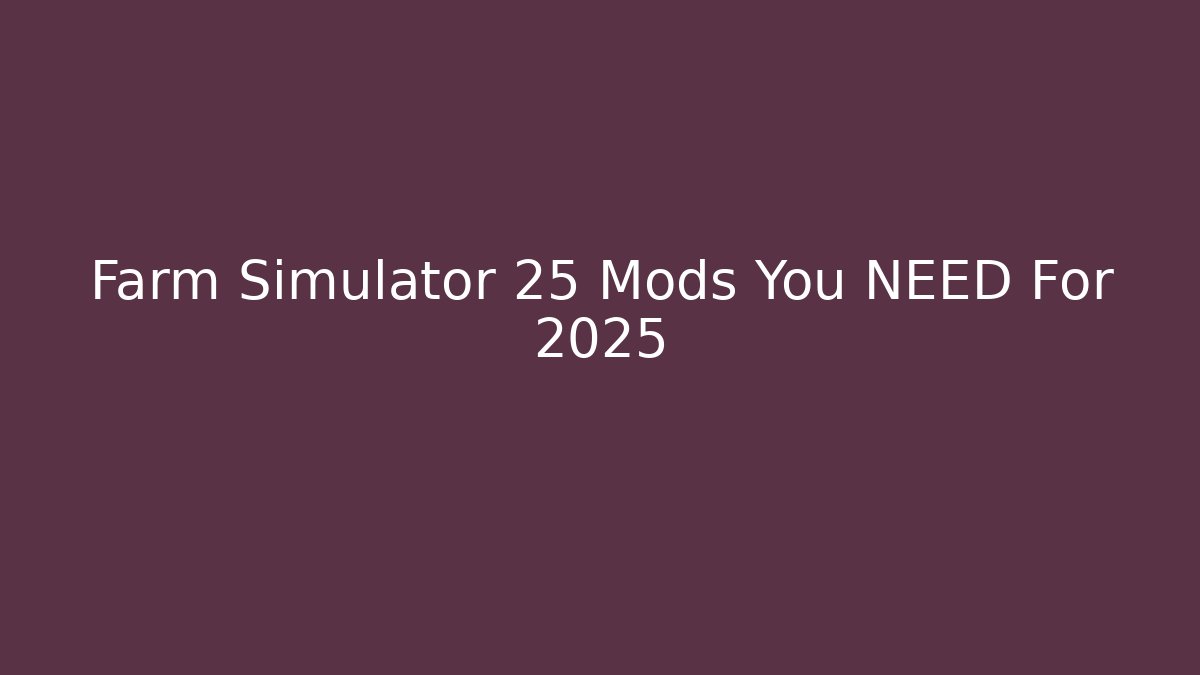 Farm Simulator 25 Mods You NEED For 2025