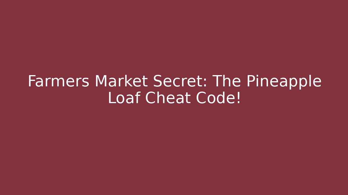 Farmers Market Secret: The Pineapple Loaf Cheat Code!