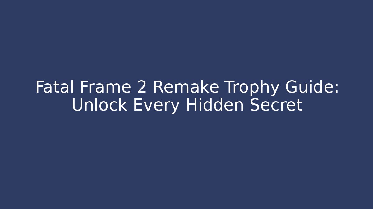 Fatal Frame 2 Remake Trophy Guide: Unlock Every Hidden Secret
