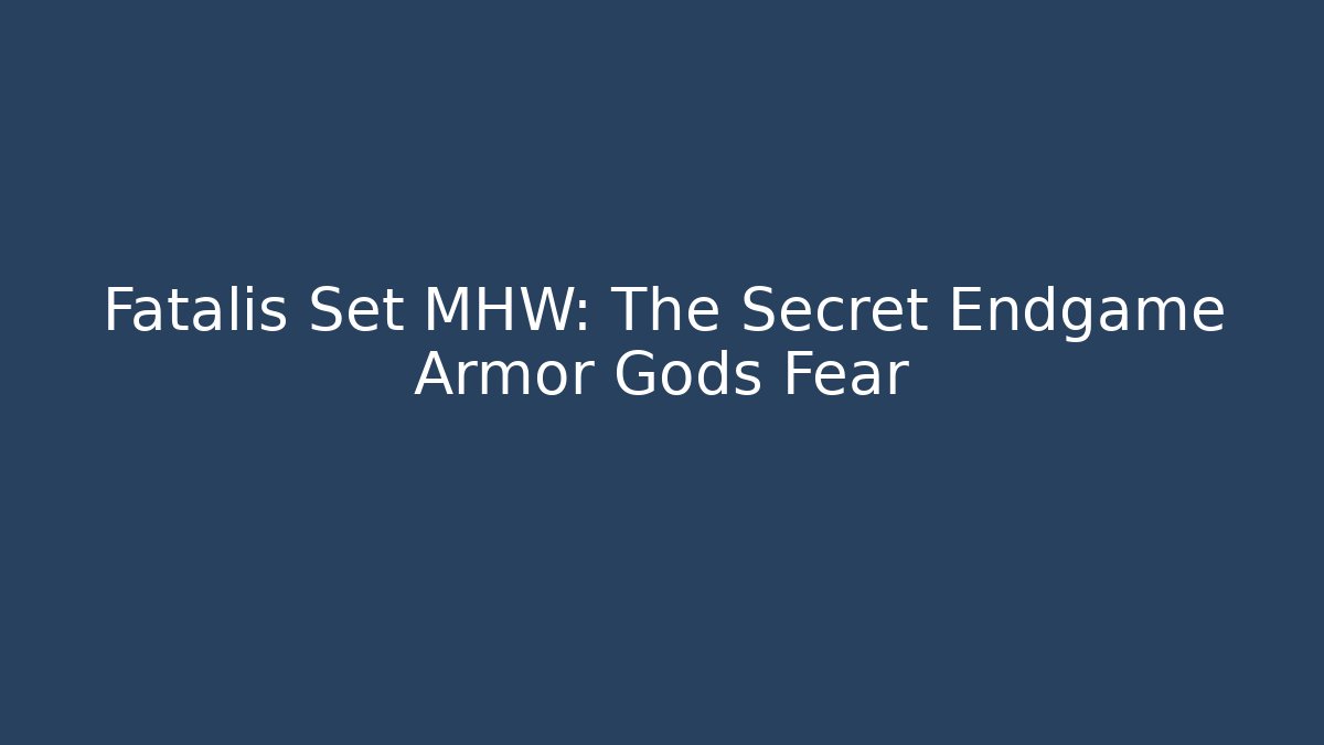 Fatalis Set MHW: The Secret Endgame Armor Gods Fear