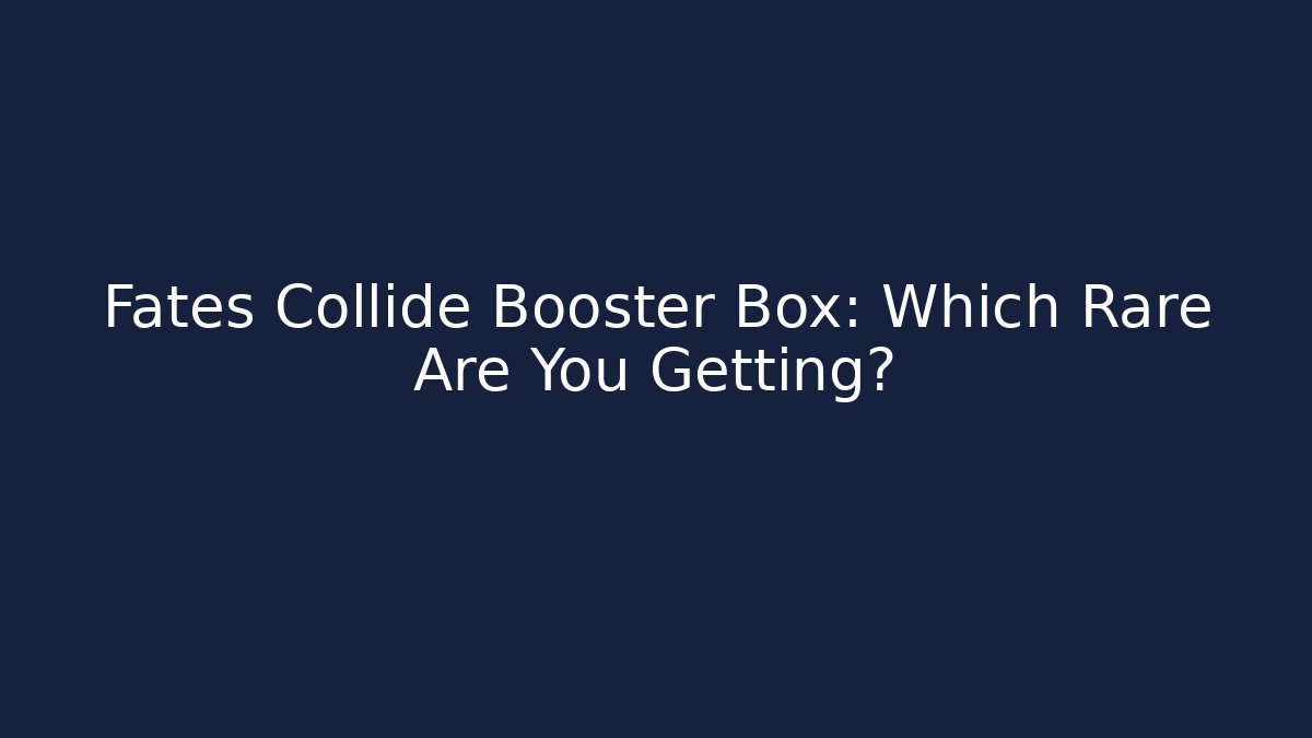 Fates Collide Booster Box: Which Rare Are You Getting?