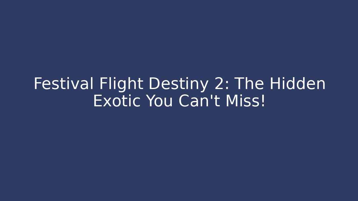 Festival Flight Destiny 2: The Hidden Exotic You Can't Miss!
