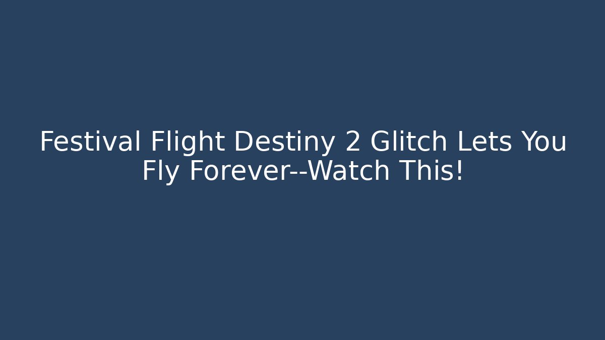 Festival Flight Destiny 2 Glitch Lets You Fly Forever—Watch This!