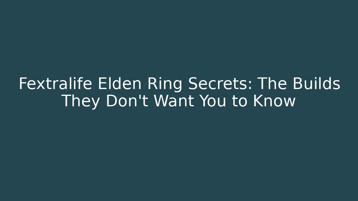Fextralife Elden Ring Secrets: The Builds They Don’t Want You to Know