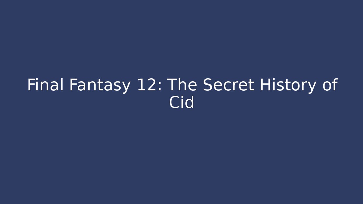 Final Fantasy 12: The Secret History of Cid - NADclinic