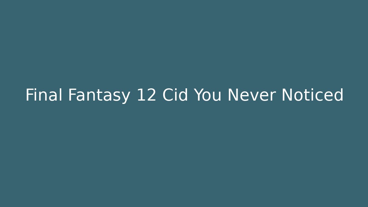 Final Fantasy 12 Cid You Never Noticed