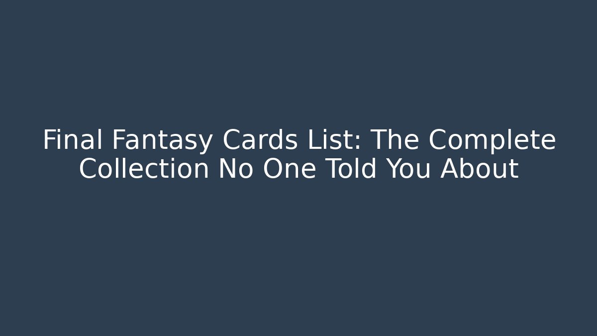 Final Fantasy Cards List: The Complete Collection No One Told You About